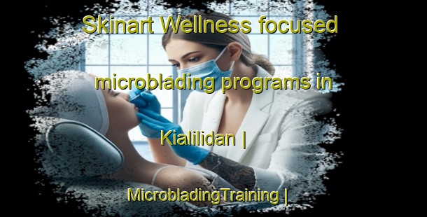 Skinart Wellness-focused microblading programs in Kialilidan | MicrobladingTraining | MicrobladingClasses | SkinartTraining-Philippines